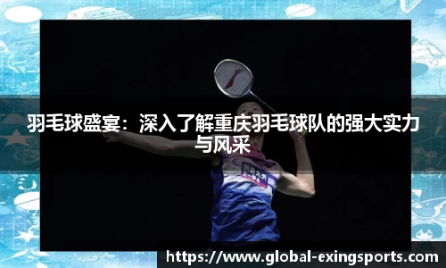 羽毛球盛宴：深入了解重庆羽毛球队的强大实力与风采